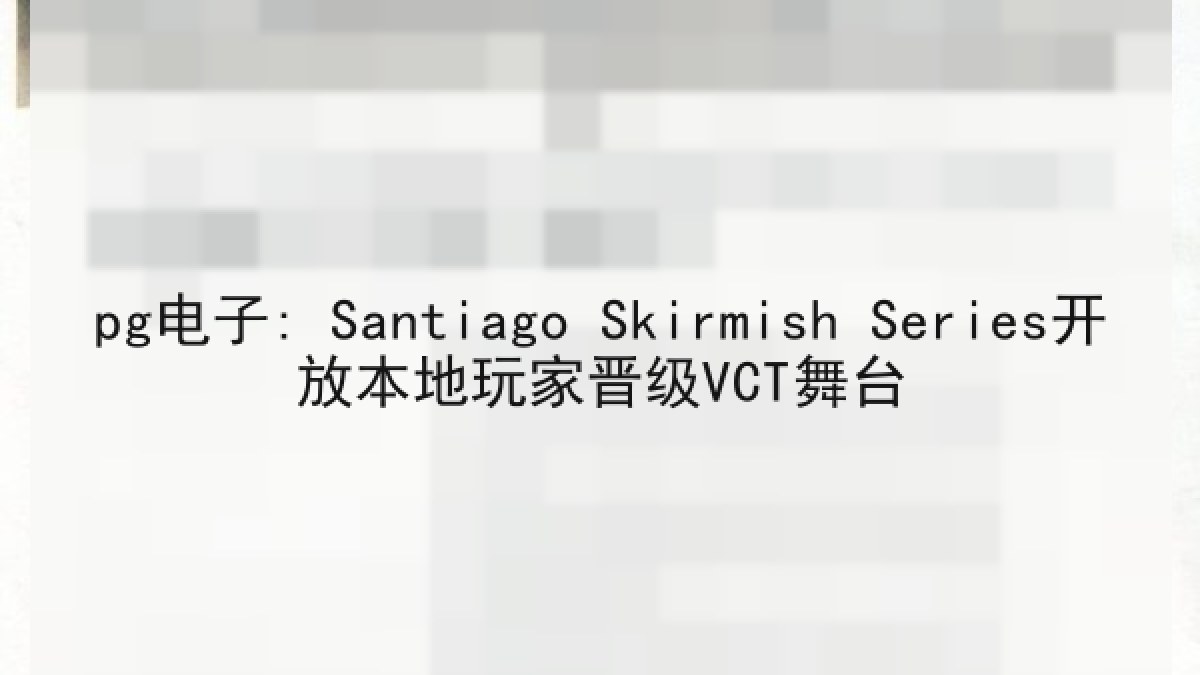 pg电子: Santiago Skirmish Series开放本地玩家晋级VCT舞台 pg电子: Santiago Skirmish Series开放本地玩家晋级VCT舞台
