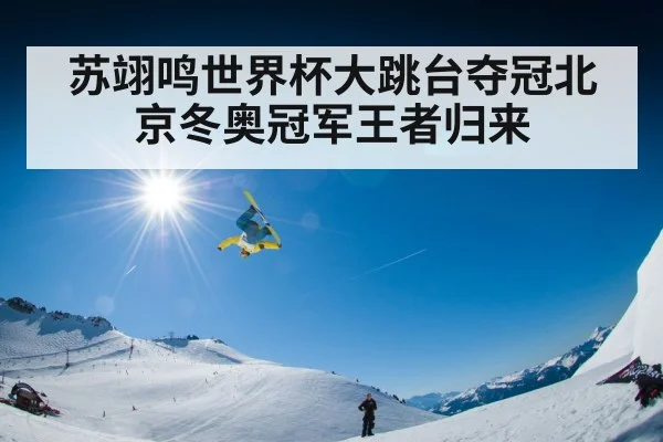 苏翊鸣世界杯大跳台夺冠北京冬奥冠军王者归来